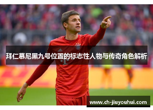 拜仁慕尼黑九号位置的标志性人物与传奇角色解析