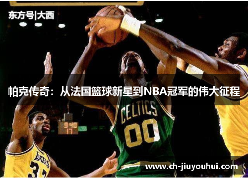 帕克传奇:从法国篮球新星到NBA冠军的伟大征程 帕克传奇:从法国篮球新星到NBA冠军的伟大征程