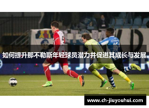 如何提升那不勒斯年轻球员潜力并促进其成长与发展