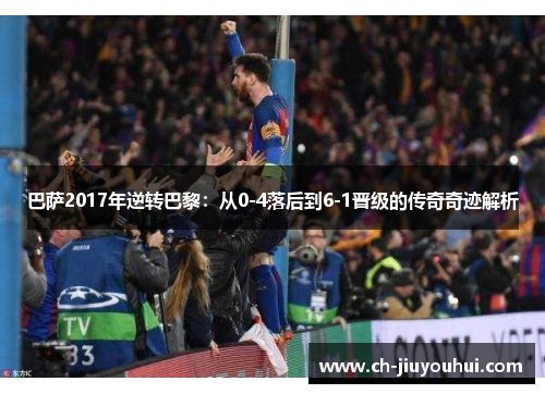 巴萨2017年逆转巴黎：从0-4落后到6-1晋级的传奇奇迹解析