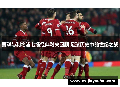 曼联与利物浦七场经典对决回顾 足球历史中的世纪之战