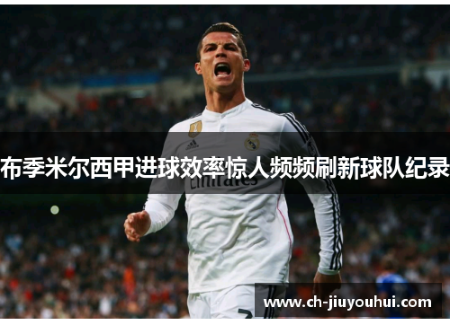 布季米尔西甲进球效率惊人频频刷新球队纪录