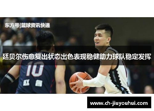 廷贝尔伤愈复出状态出色表现稳健助力球队稳定发挥