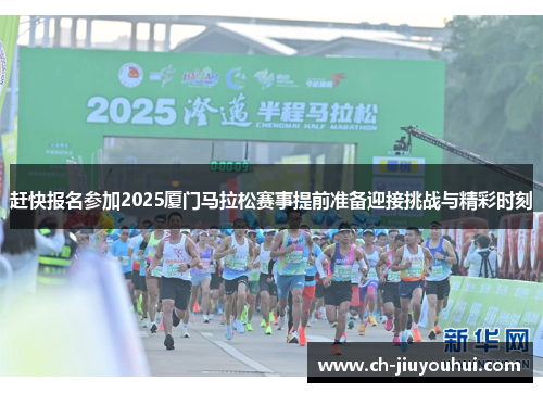 赶快报名参加2025厦门马拉松赛事提前准备迎接挑战与精彩时刻
