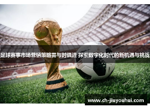 足球赛事市场营销策略需与时俱进 探索数字化时代的新机遇与挑战